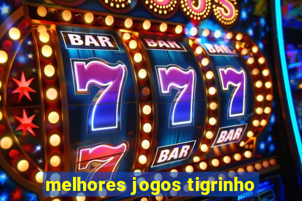 melhores jogos tigrinho